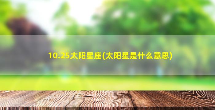 10.25太阳星座(太阳星是什么意思)