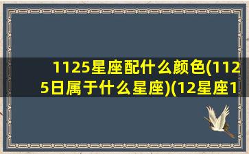 1125星座配什么颜色(1125日属于什么星座)(12星座11月25号)