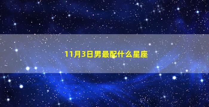 11月3日男最配什么星座