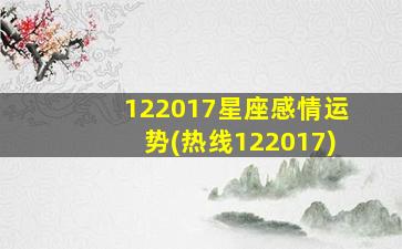 122017星座感情运势(热线122017)