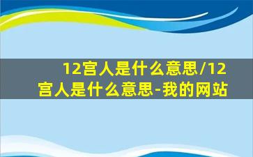 12宫人是什么意思/12宫人是什么意思-我的网站