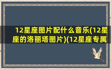 12星座图片配什么音乐(12星座的洛丽塔图片)(12星座专属照片)