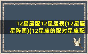 12星座配12星座表(12星座星阵图)(12星座的配对星座配对)