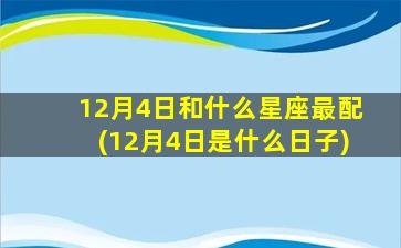 12月4日和什么星座最配(12月4日是什么日子)