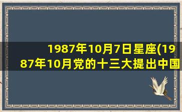 1987年10月7日星座(1987年10月党的十三大提出中国经济建设分三步走)