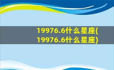 19976.6什么星座(19976.6什么星座)