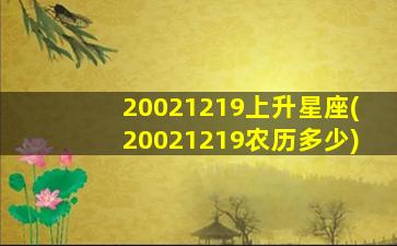 20021219上升星座(20021219农历多少)