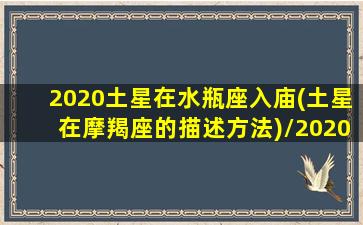 2020土星在水瓶座入庙(土星在摩羯座的描述方法)/2020土星在水瓶座入庙(土星在摩羯座的描述方法)-我的网站