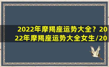 2022年摩羯座运势大全？2022年摩羯座运势大全女生/2022年摩羯座运势大全？2022年摩羯座运势大全女生-我的网站