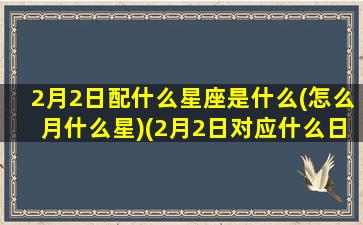 2月2日配什么星座是什么(怎么月什么星)(2月2日对应什么日子)