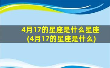 4月17的星座是什么星座(4月17的星座是什么)