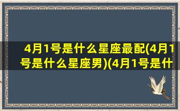 4月1号是什么星座最配(4月1号是什么星座男)(4月1号是什么星座的人)