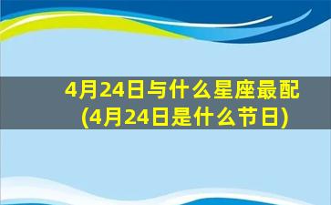 4月24日与什么星座最配(4月24日是什么节日)