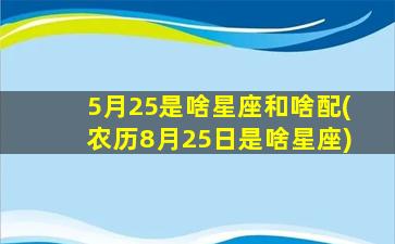 5月25是啥星座和啥配(农历8月25日是啥星座)