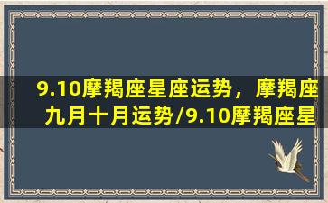 9.10摩羯座星座运势，摩羯座九月十月运势/9.10摩羯座星座运势，摩羯座九月十月运势-我的网站