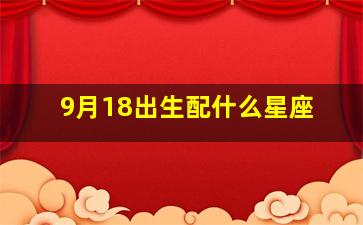 9月18出生配什么星座