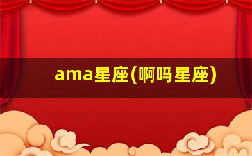 ama星座(啊吗星座)