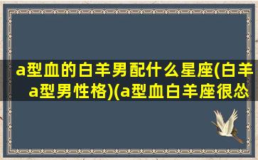 a型血的白羊男配什么星座(白羊a型男性格)(a型血白羊座很怂)