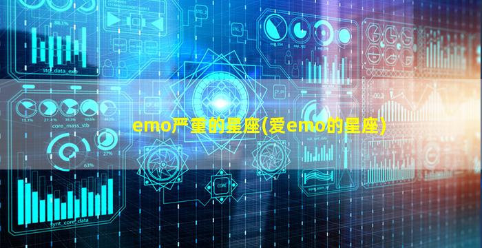 emo严重的星座(爱emo的星座)