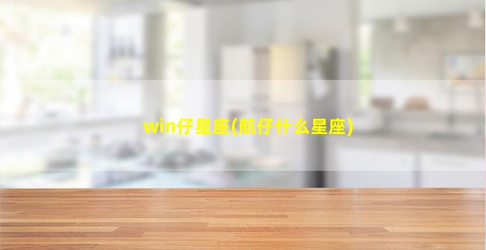 win仔星座(航仔什么星座)