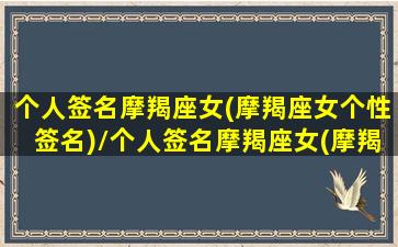 个人签名摩羯座女(摩羯座女个性签名)/个人签名摩羯座女(摩羯座女个性签名)-我的网站