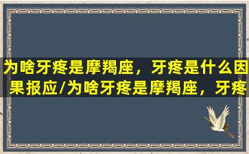 为啥牙疼是摩羯座，牙疼是什么因果报应/为啥牙疼是摩羯座，牙疼是什么因果报应-我的网站