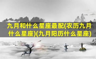 九月和什么星座最配(农历九月什么星座)(九月阳历什么星座)