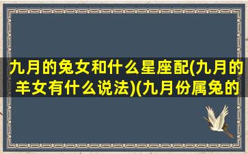 九月的兔女和什么星座配(九月的羊女有什么说法)(九月份属兔的婚姻如何)