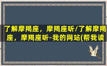 了解摩羯座，摩羯座听/了解摩羯座，摩羯座听-我的网站(帮我读一下摩羯座)