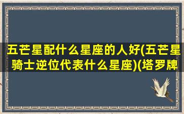 五芒星配什么星座的人好(五芒星骑士逆位代表什么星座)(塔罗牌中的五芒星骑士是什么意思)