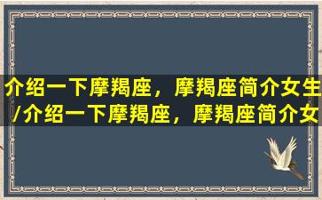 介绍一下摩羯座，摩羯座简介女生/介绍一下摩羯座，摩羯座简介女生-我的网站