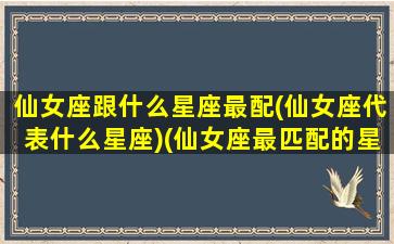 仙女座跟什么星座最配(仙女座代表什么星座)(仙女座最匹配的星座是什么)