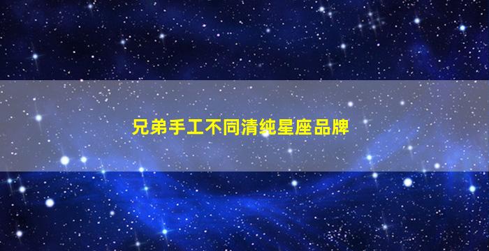 兄弟手工不同清纯星座品牌