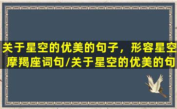 关于星空的优美的句子，形容星空摩羯座词句/关于星空的优美的句子，形容星空摩羯座词句-我的网站