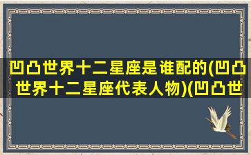 凹凸世界十二星座是谁配的(凹凸世界十二星座代表人物)(凹凸世界成员星座)