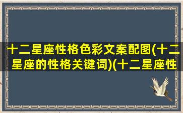 十二星座性格色彩文案配图(十二星座的性格关键词)(十二星座性格图片带字)