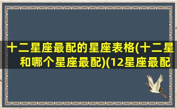 十二星座最配的星座表格(十二星和哪个星座最配)(12星座最配的星座)
