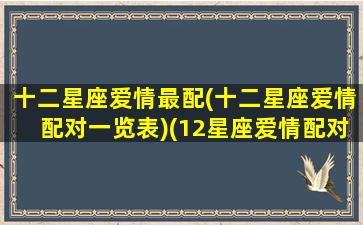 十二星座爱情最配(十二星座爱情配对一览表)(12星座爱情配对表)
