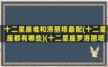 十二星座谁和洛丽塔最配(十二星座都有哪些)(十二星座罗洛丽塔公主服十二星座的花嫁洛丽塔)