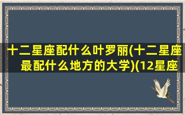 十二星座配什么叶罗丽(十二星座最配什么地方的大学)(12星座真正对应的叶罗丽仙子是谁)