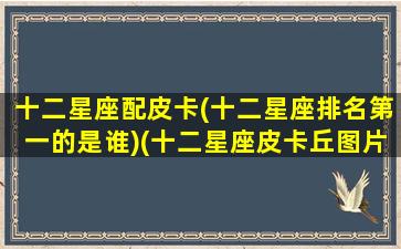 十二星座配皮卡(十二星座排名第一的是谁)(十二星座皮卡丘图片大全集)