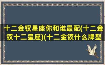 十二金钗星座你和谁最配(十二金钗十二星座)(十二金钗什么牌型)