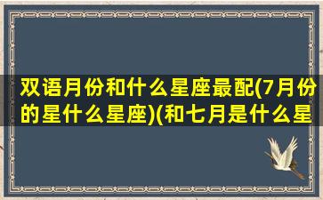 双语月份和什么星座最配(7月份的星什么星座)(和七月是什么星座)