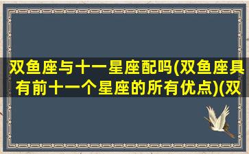 双鱼座与十一星座配吗(双鱼座具有前十一个星座的所有优点)(双鱼座和十二星座配对百分比)