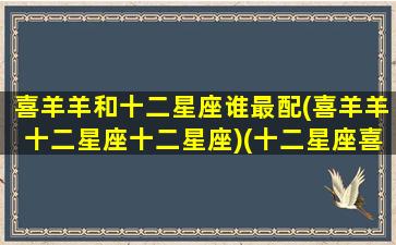 喜羊羊和十二星座谁最配(喜羊羊十二星座十二星座)(十二星座喜羊羊与灰太狼)