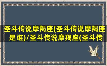 圣斗传说摩羯座(圣斗传说摩羯座是谁)/圣斗传说摩羯座(圣斗传说摩羯座是谁)-我的网站