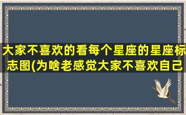 大家不喜欢的看每个星座的星座标志图(为啥老感觉大家不喜欢自己)