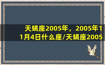 天蝎座2005年，2005年11月4日什么座/天蝎座2005年，2005年11月4日什么座-我的网站