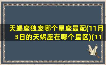 天蝎座独宠哪个星座最配(11月3日的天蝎座在哪个星区)(11月3日的天蝎座)