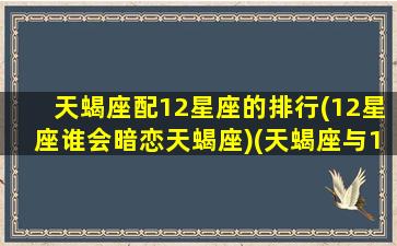 天蝎座配12星座的排行(12星座谁会暗恋天蝎座)(天蝎座与12星座的匹配度)